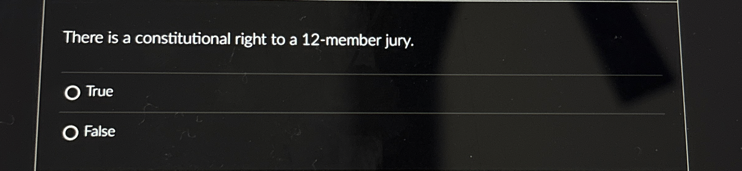  There is a constitutional right to a 12-member jury. True False