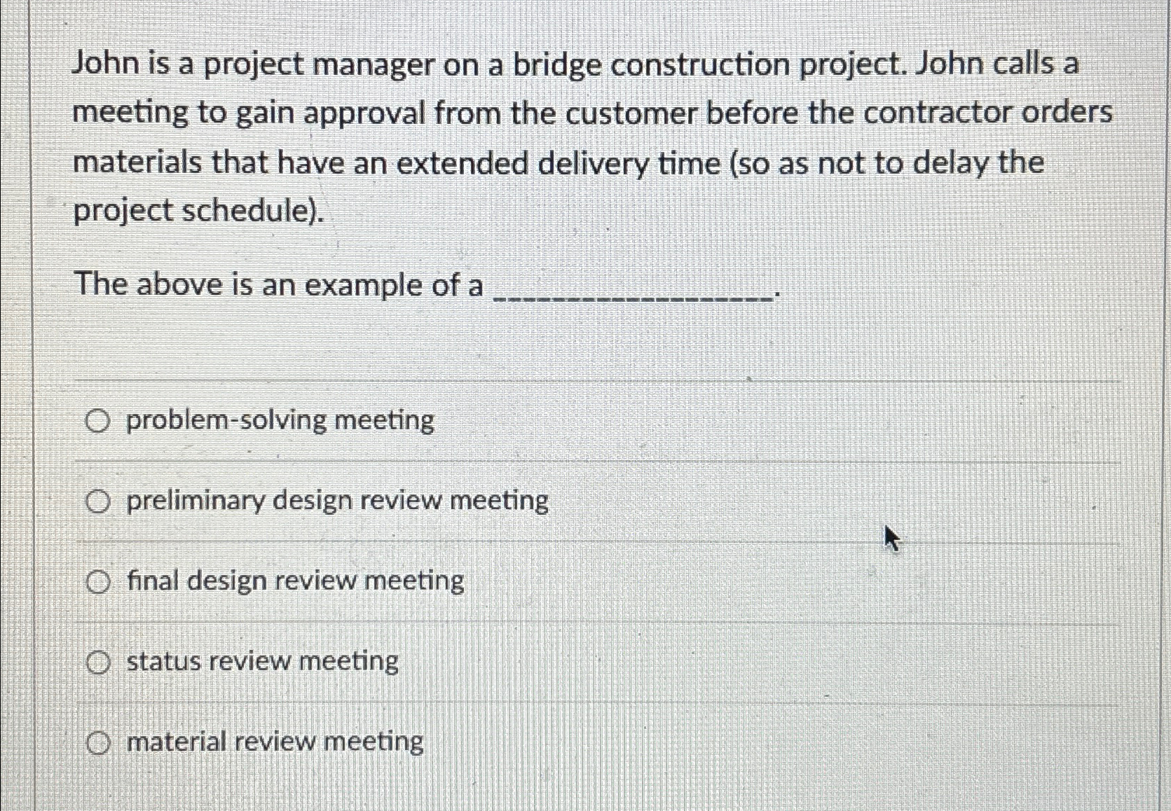  John is a project manager on a bridge construction project. John