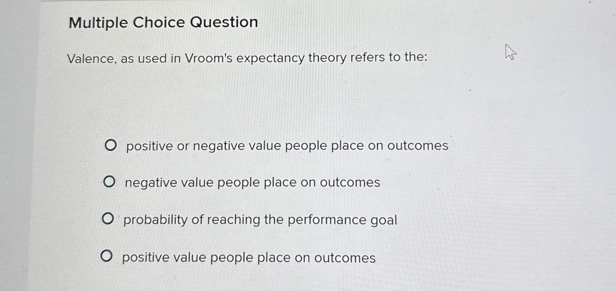  Multiple Choice Question Valence, as used in Vroom's expectancy theory refers