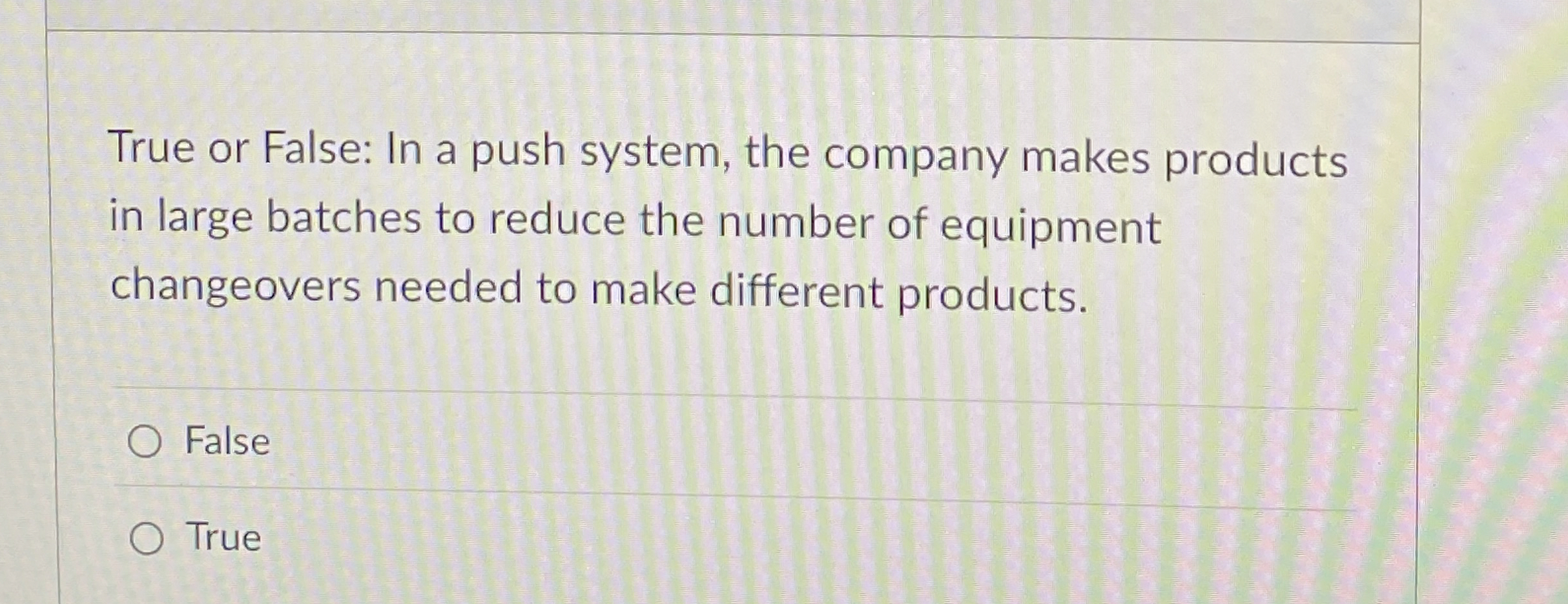  True or False: In a push system, the company makes products