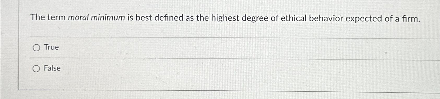  The term moral minimum is best defined as the highest degree