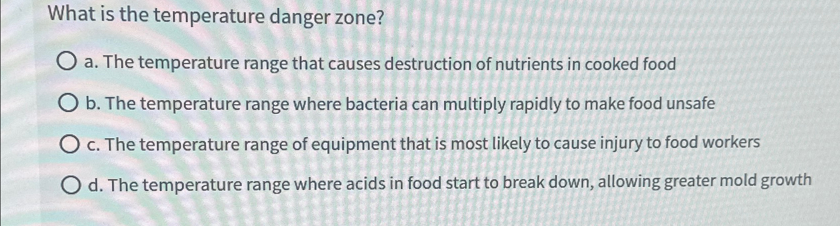  What is the temperature danger zone? a. The temperature range that