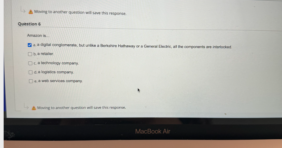  Question 6 Amazon is... a. a digital conglomerate, but unlike a