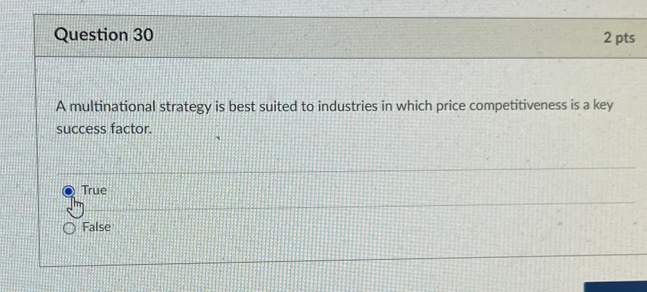  Question 30 2 pts A multinational strategy is best suited to