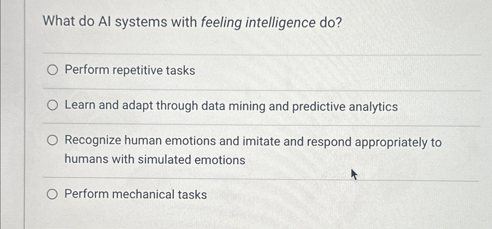  What do Al systems with feeling intelligence do? Perform repetitive tasks