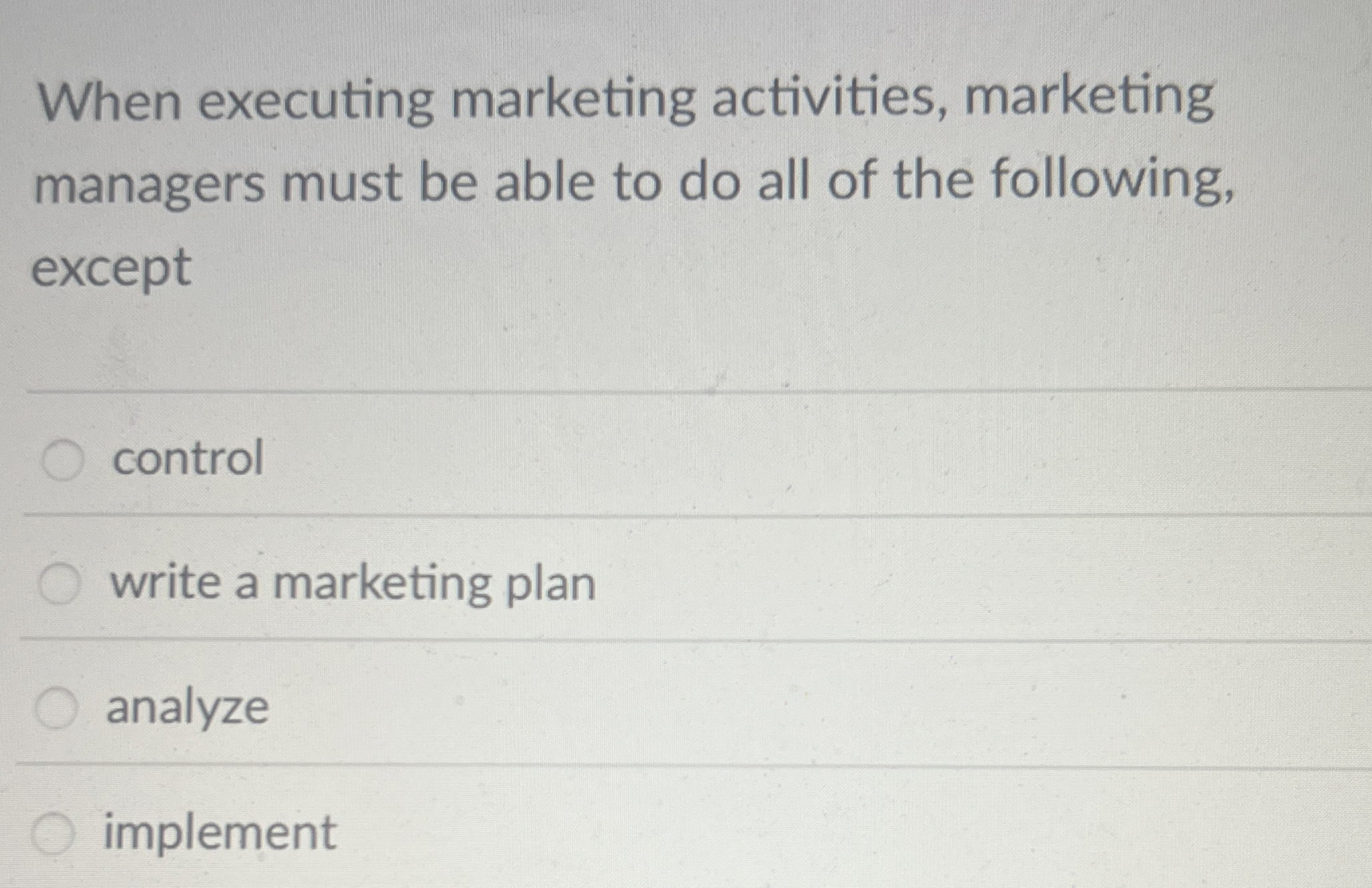  When executing marketing activities, marketing managers must be able to do
