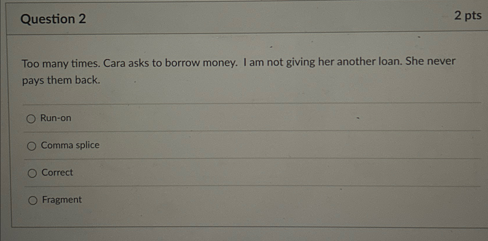  Question 2 2pts Too many times. Cara asks to borrow money.