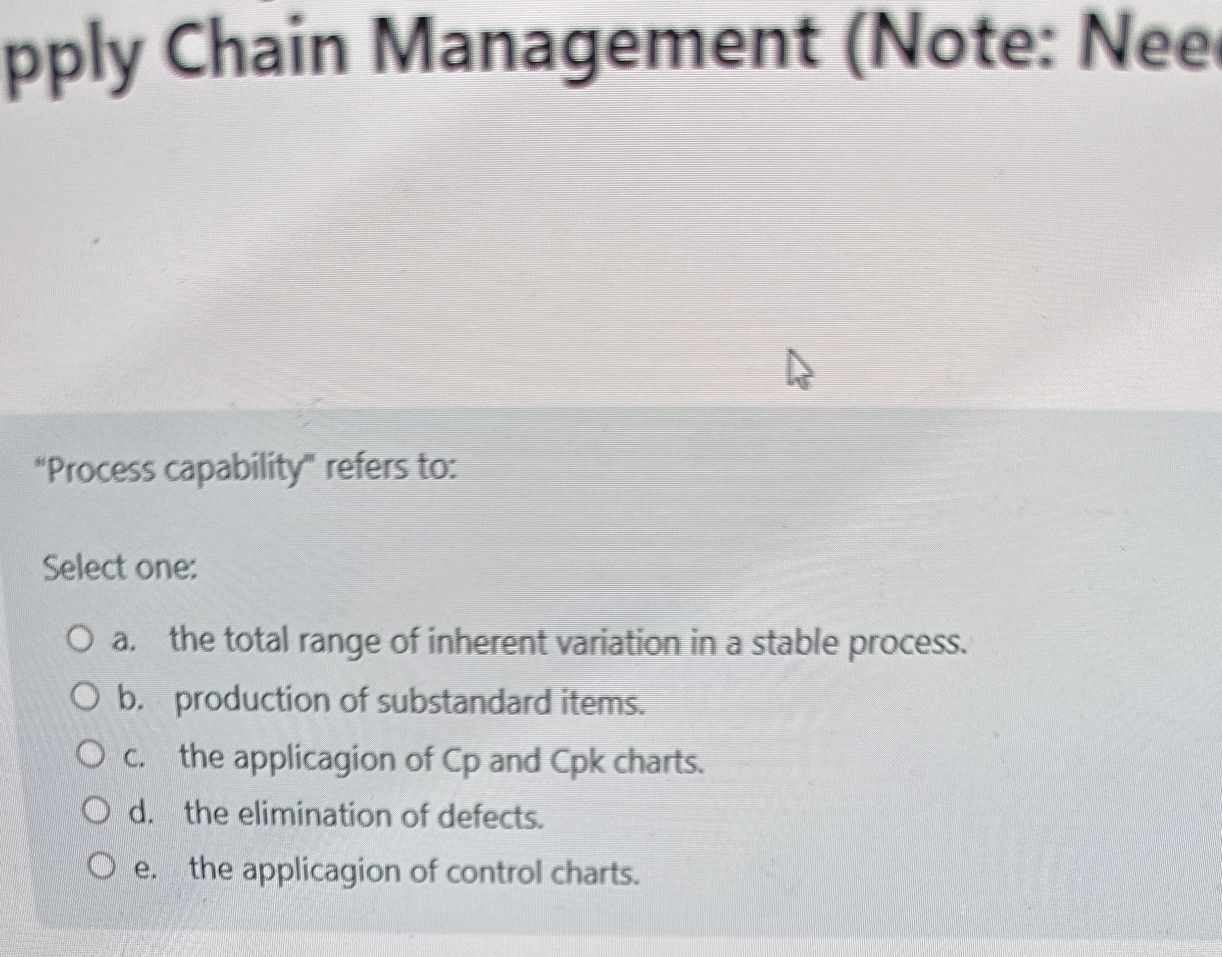  pply Chain Management (Note: Nee "Process capability" refers to: Select one: