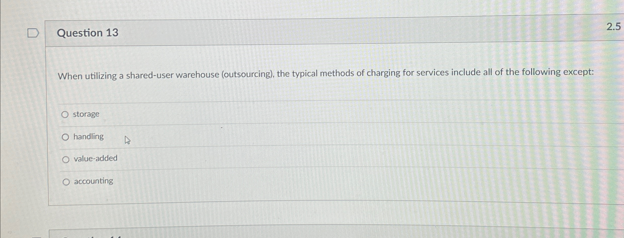  Question 13 2.5 When utilizing a shared-user warehouse (outsourcing), the typical