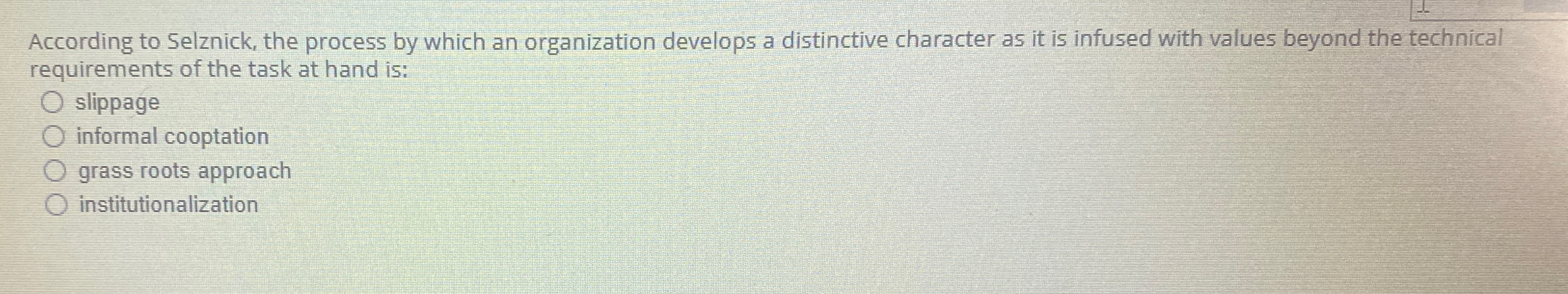  According to Selznick, the process by which an organization develops a