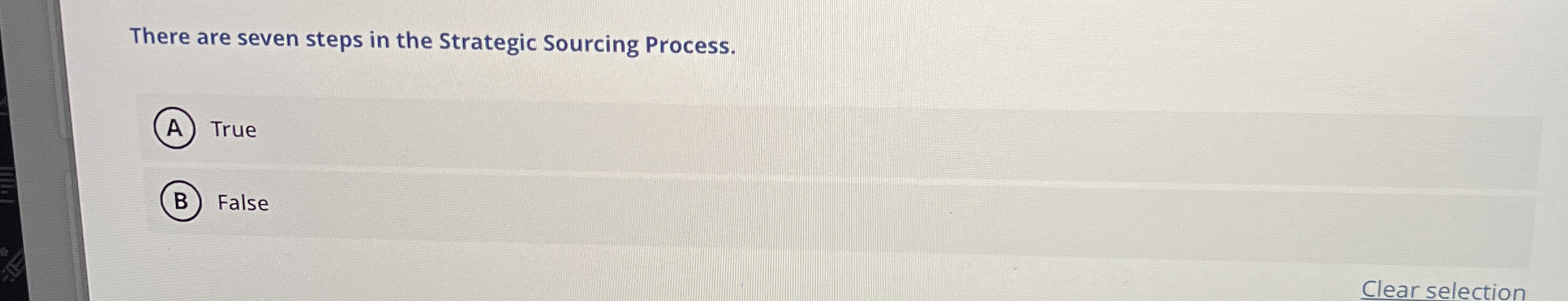  There are seven steps in the Strategic Sourcing Process. True False