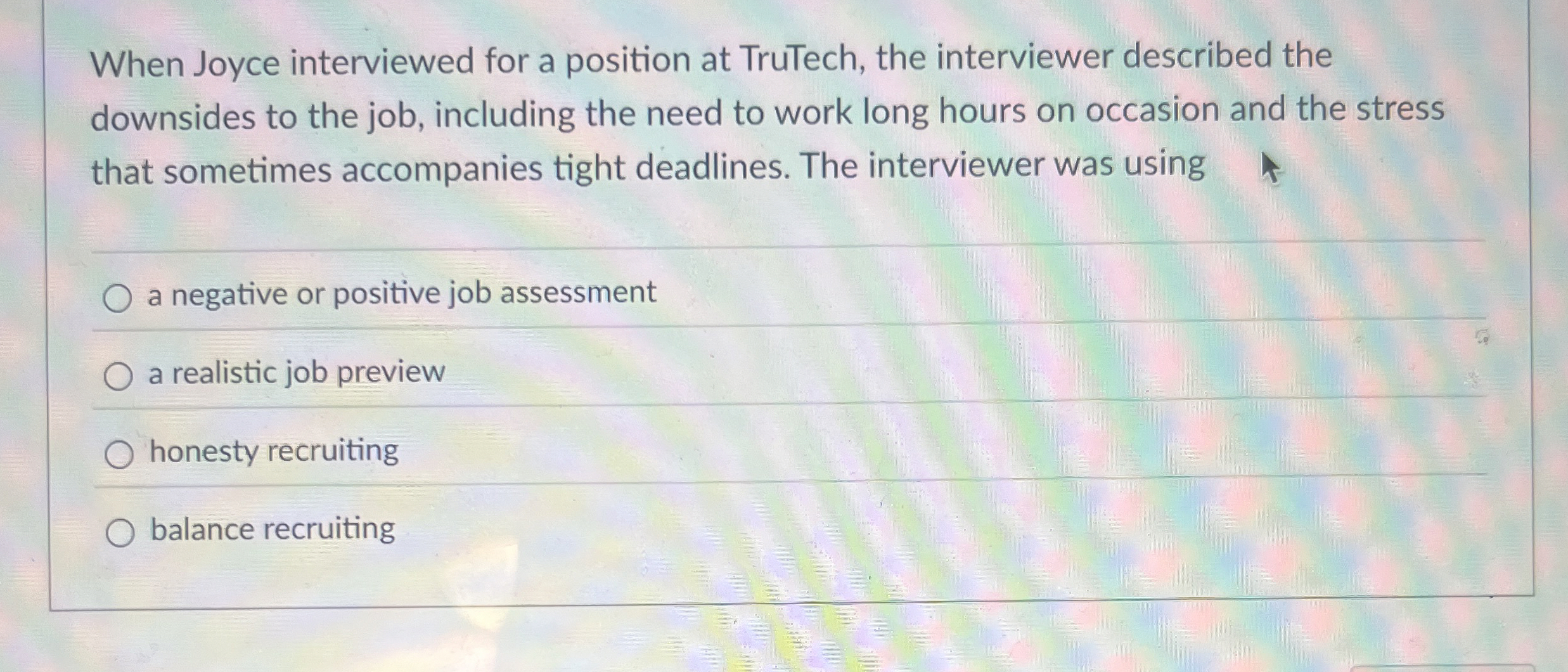  When Joyce interviewed for a position at TruTech, the interviewer described