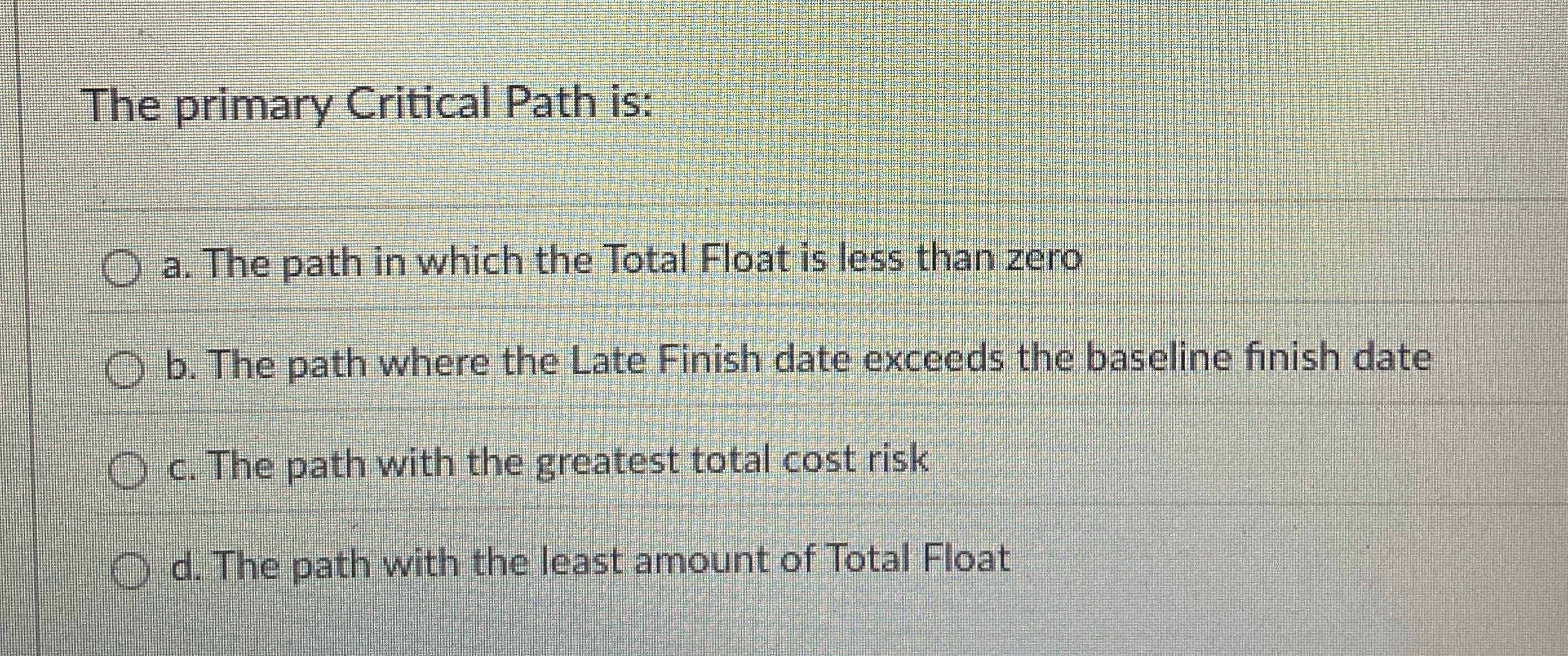  The primary Critical Path is: a. The path in which the