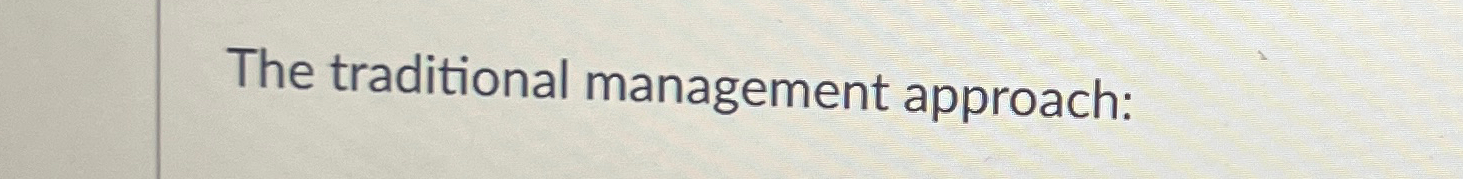  The traditional management approach: 