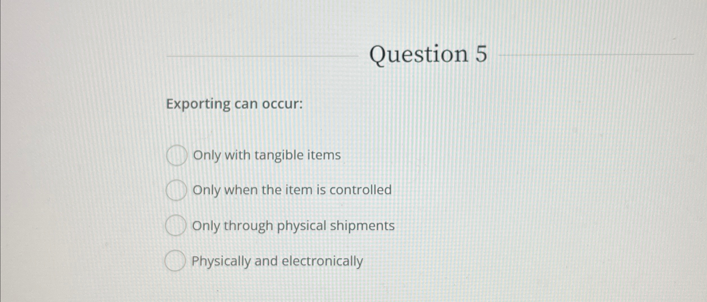  Question 5 Exporting can occur: Only with tangible items Only when