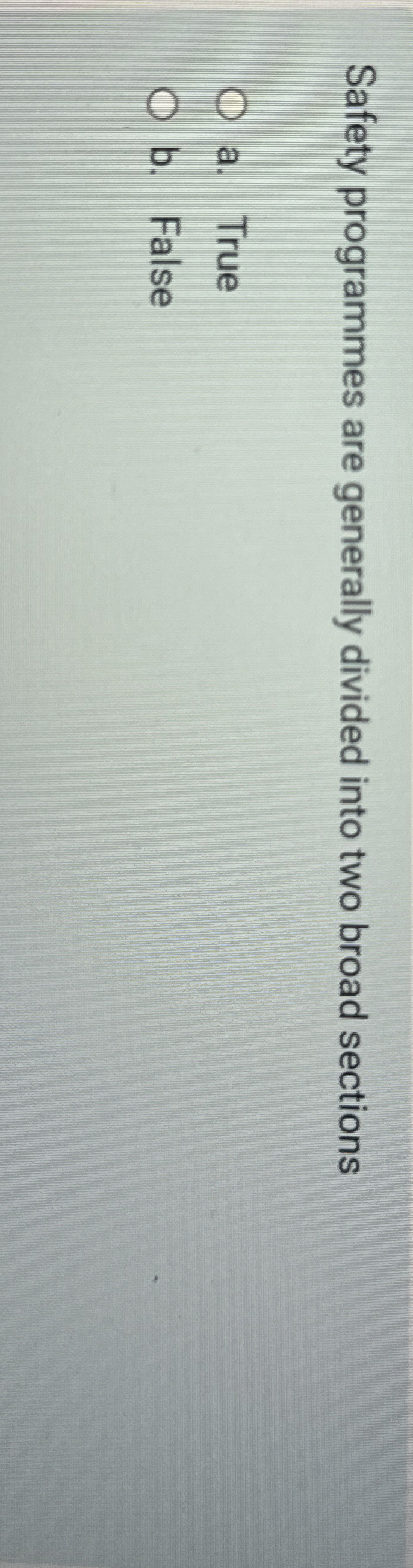  Safety programmes are generally divided into two broad sections a. True