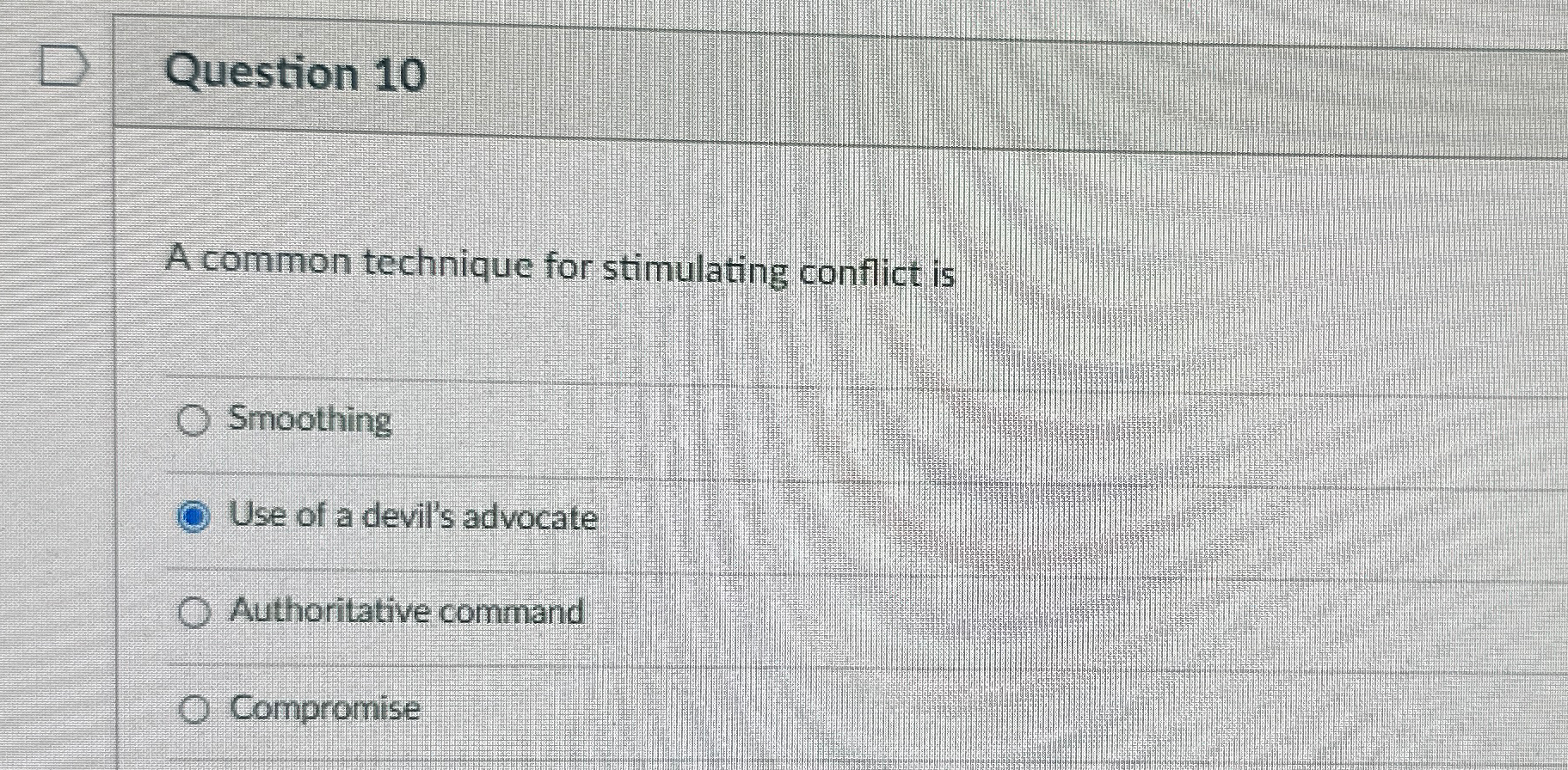  Question 10 A common technique for stimulating conflict is Smoothing Use