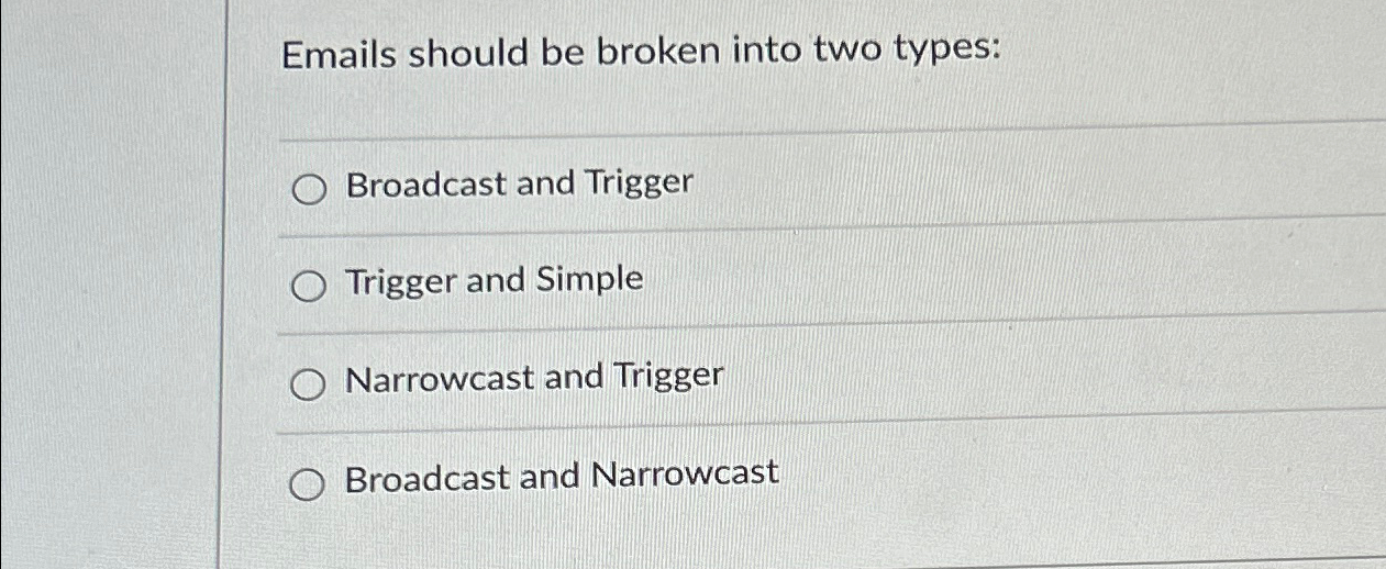  Emails should be broken into two types: Broadcast and Trigger Trigger