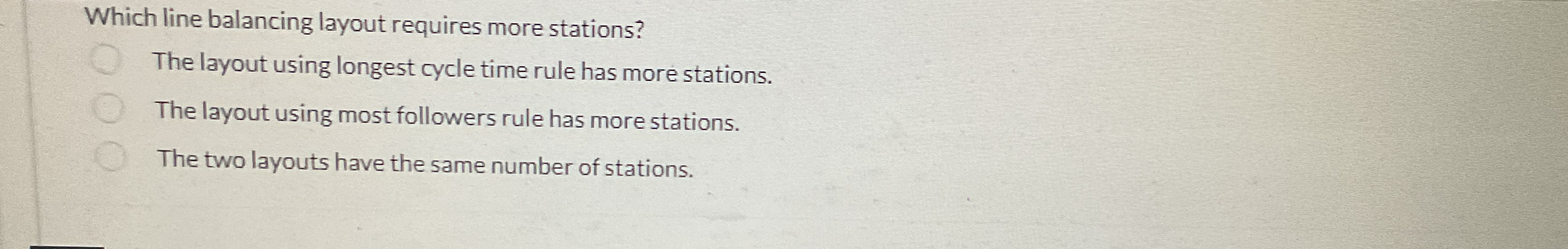  Which line balancing layout requires more stations? The layout using longest