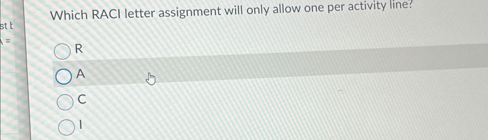  Which RACI letter assignment will only allow one per activity line?