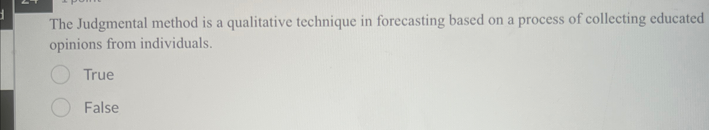  The Judgmental method is a qualitative technique in forecasting based on