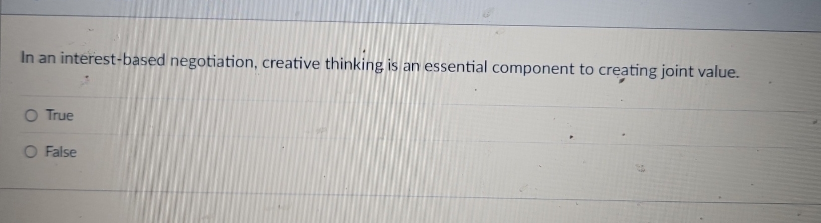  In an interest-based negotiation, creative thinking is an essential component to