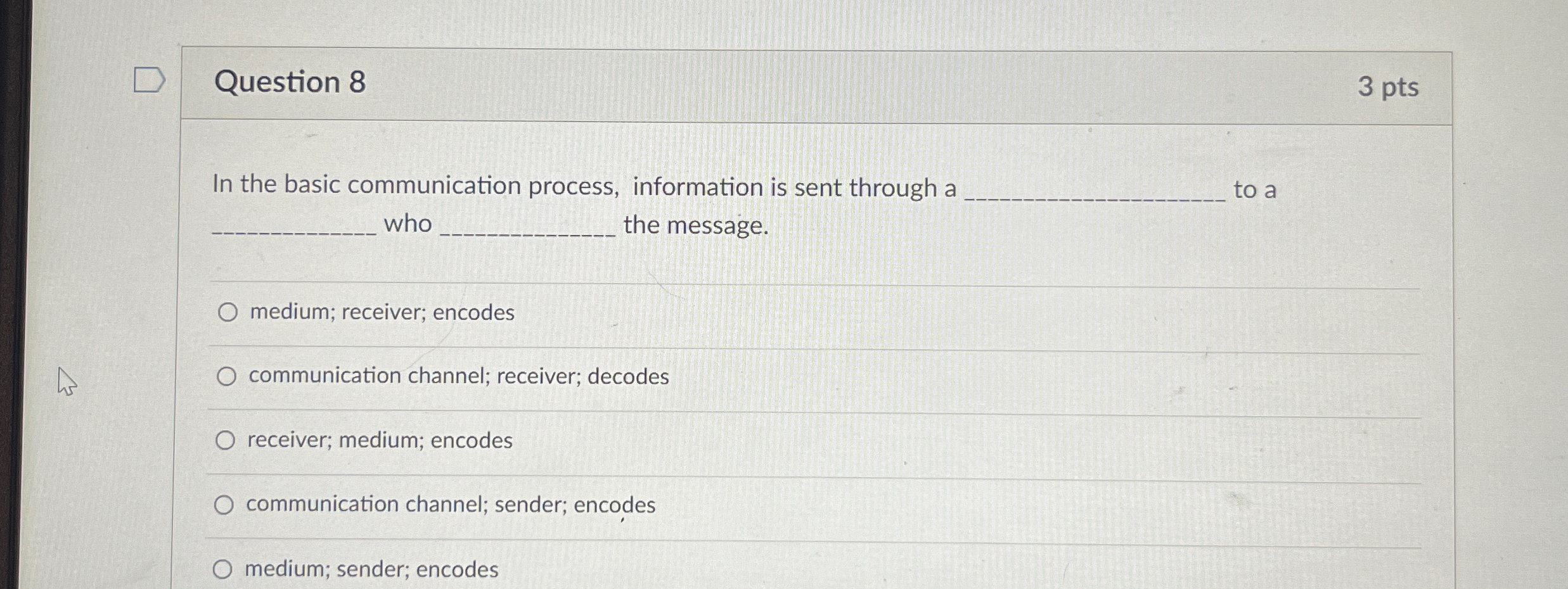  Question 8 3 pts In the basic communication process, information is