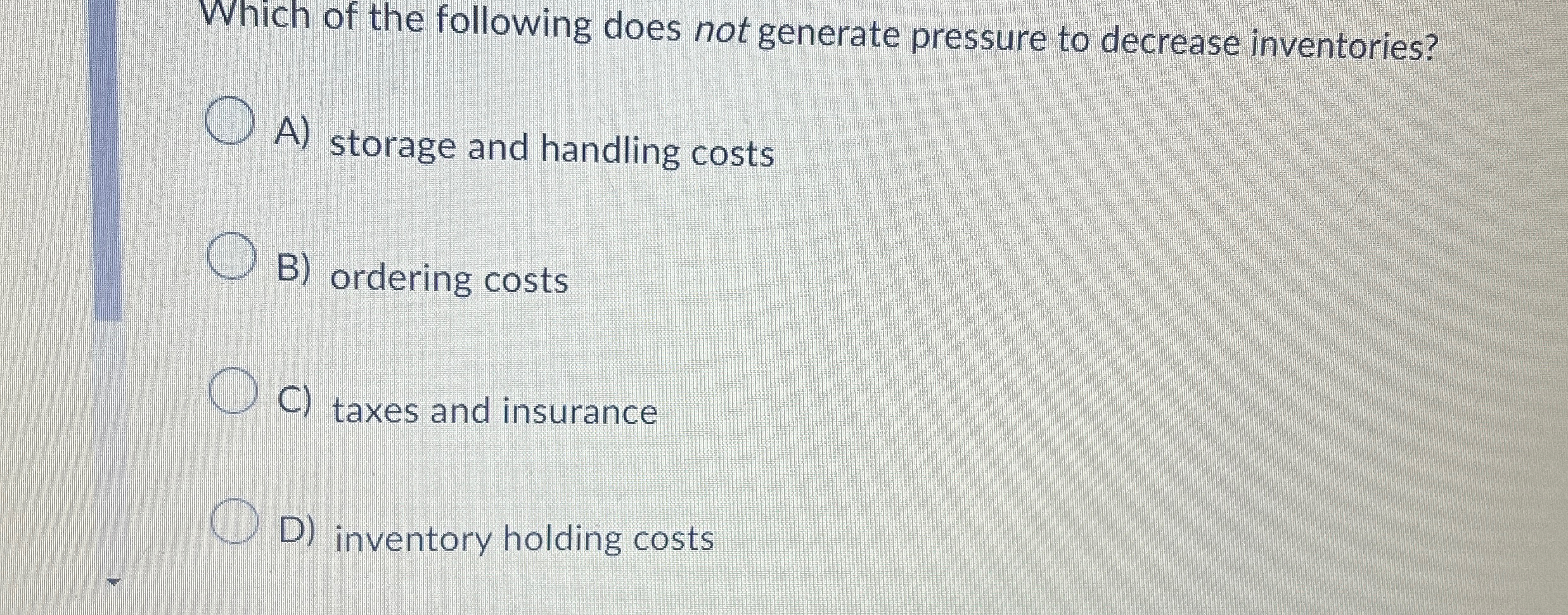  Which of the following does not generate pressure to decrease inventories?