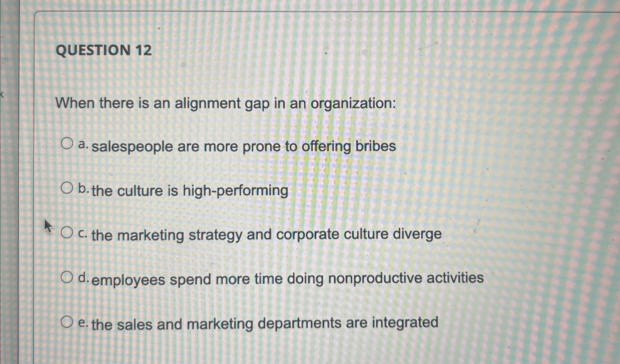  QUESTION 12 When there is an alignment gap in an organization: