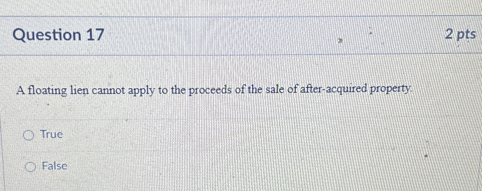  Question 17 2pts A floating lien cannot apply to the proceeds