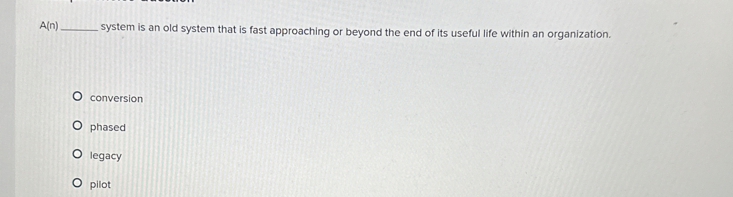  A(n) system is an old system that is fast approaching or