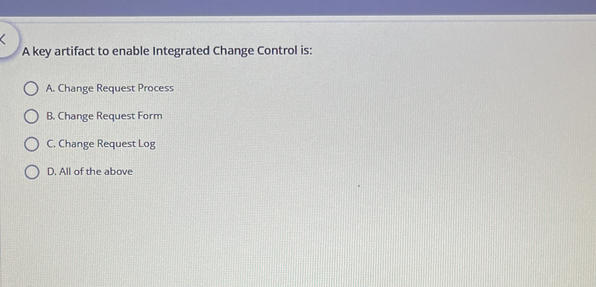 A key artifact to enable Integrated Change Control is: A. Change