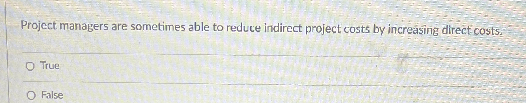  Project managers are sometimes able to reduce indirect project costs by