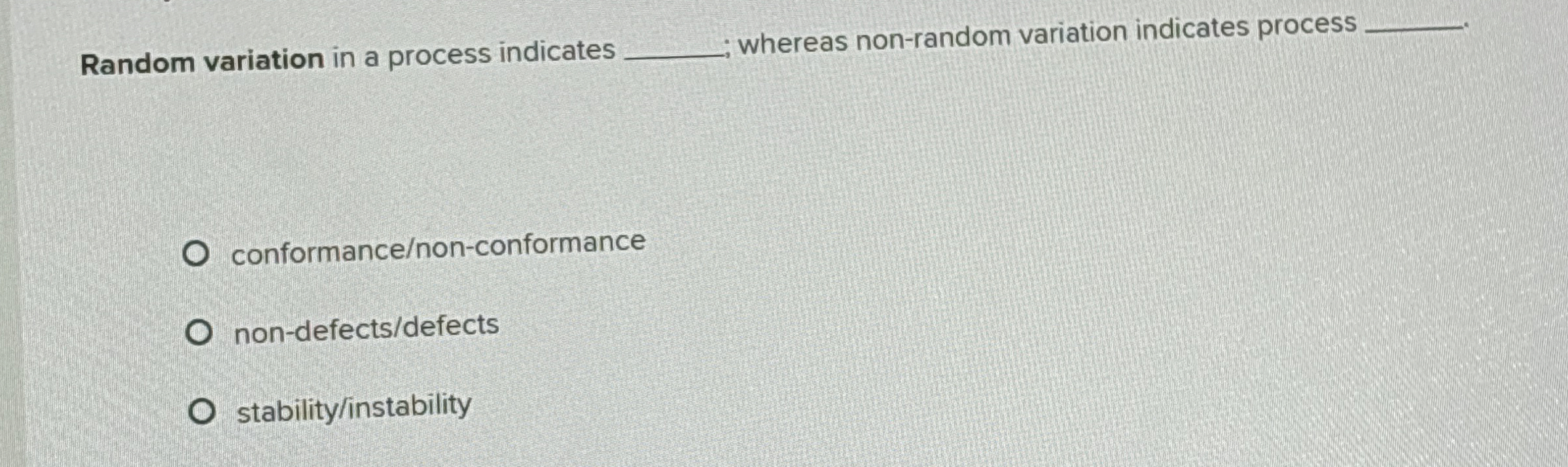  Random variation in a process indicates whereas non-random variation indicates process