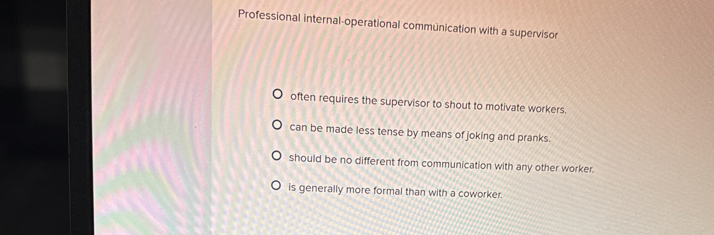  Professional internal-operational communication with a supervisor often requires the supervisor to