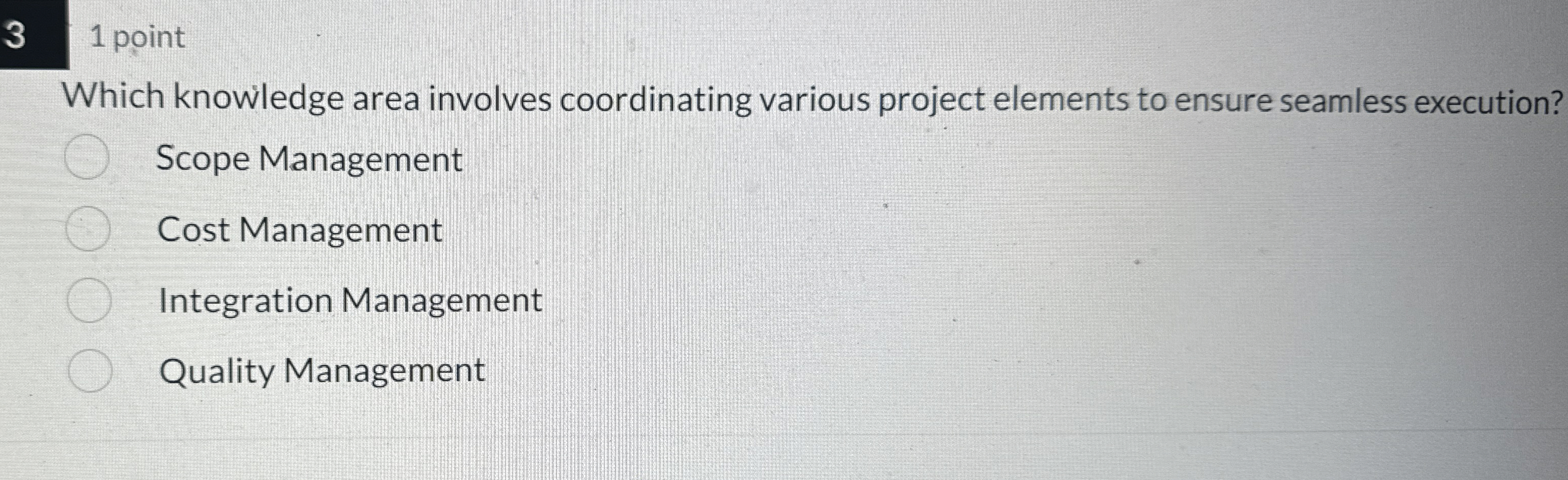  3 1 point Which knowledge area involves coordinating various project elements