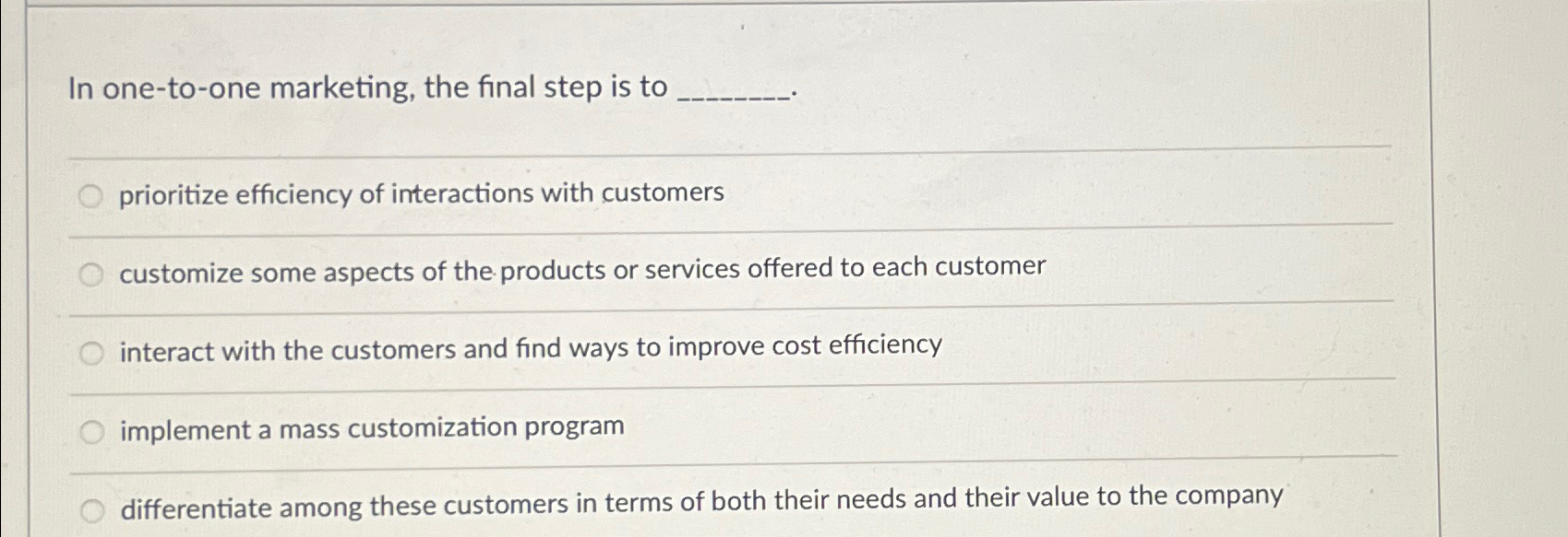  In one-to-one marketing, the final step is to prioritize efficiency of