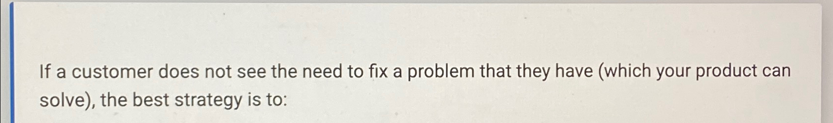  If a customer does not see the need to fix a