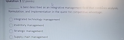  Question 1(2 points) is best described as an integrative management field