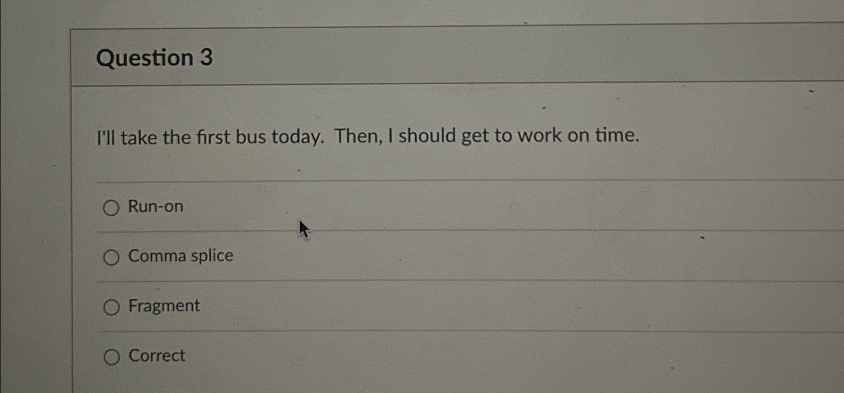  Question 3 I'll take the first bus today. Then, I should