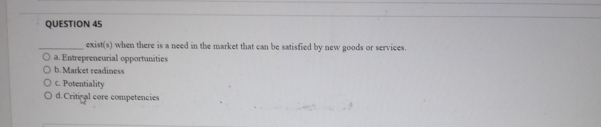  QUESTION 45 exist(s) when there is a need in the market