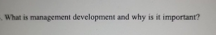  What is management development and why is it important? 