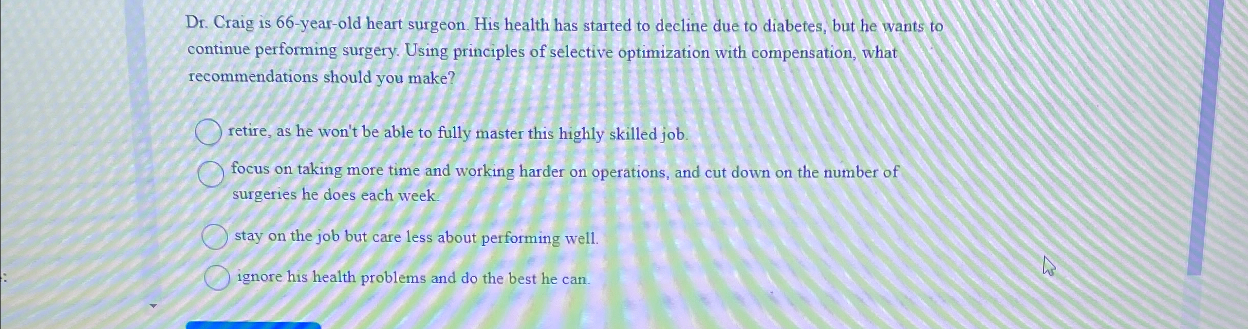  Dr. Craig is 66-year-old heart surgeon. His health has started to
