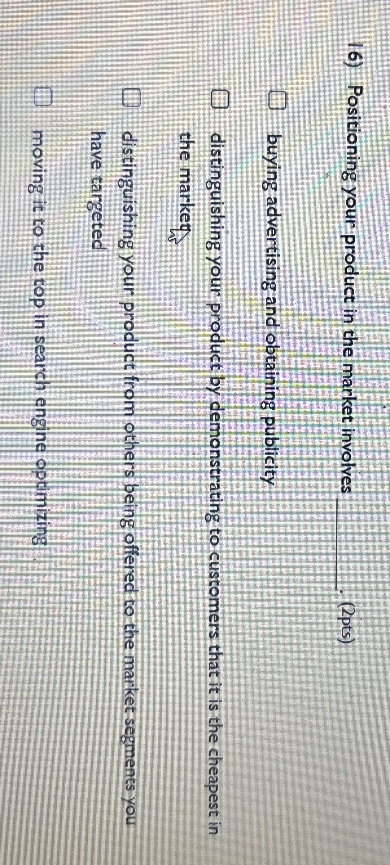  Positioning your product in the market involves q,(2pts) buying advertising and