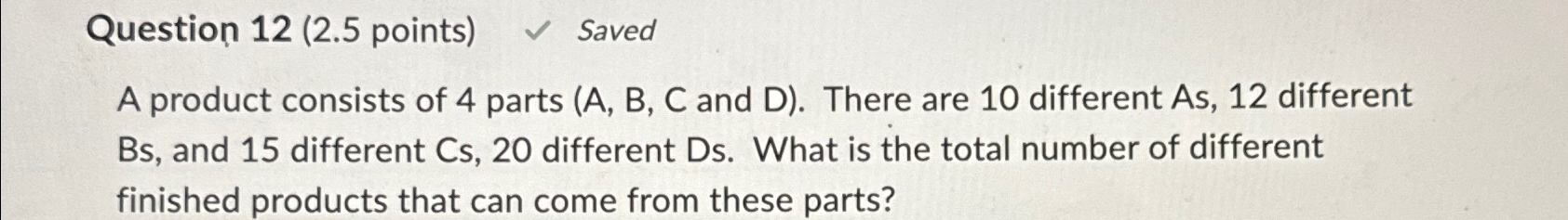 Question 12(2.5 points) Saved A product consists of 4 parts (A,