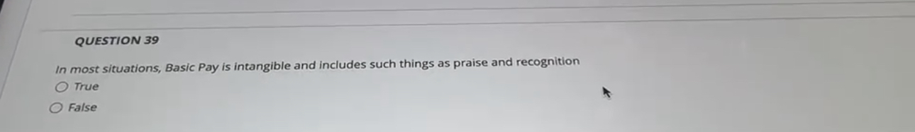  QUESTION 39 In most situations, Basic Pay is intangible and includes