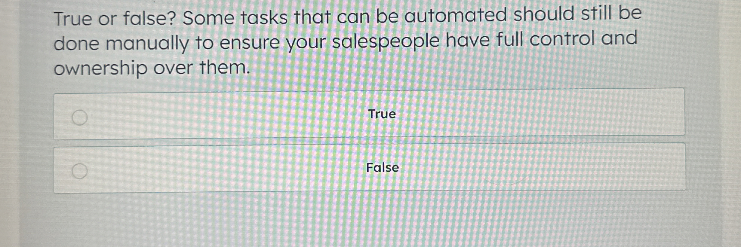  True or false? Some tasks that can be automated should still