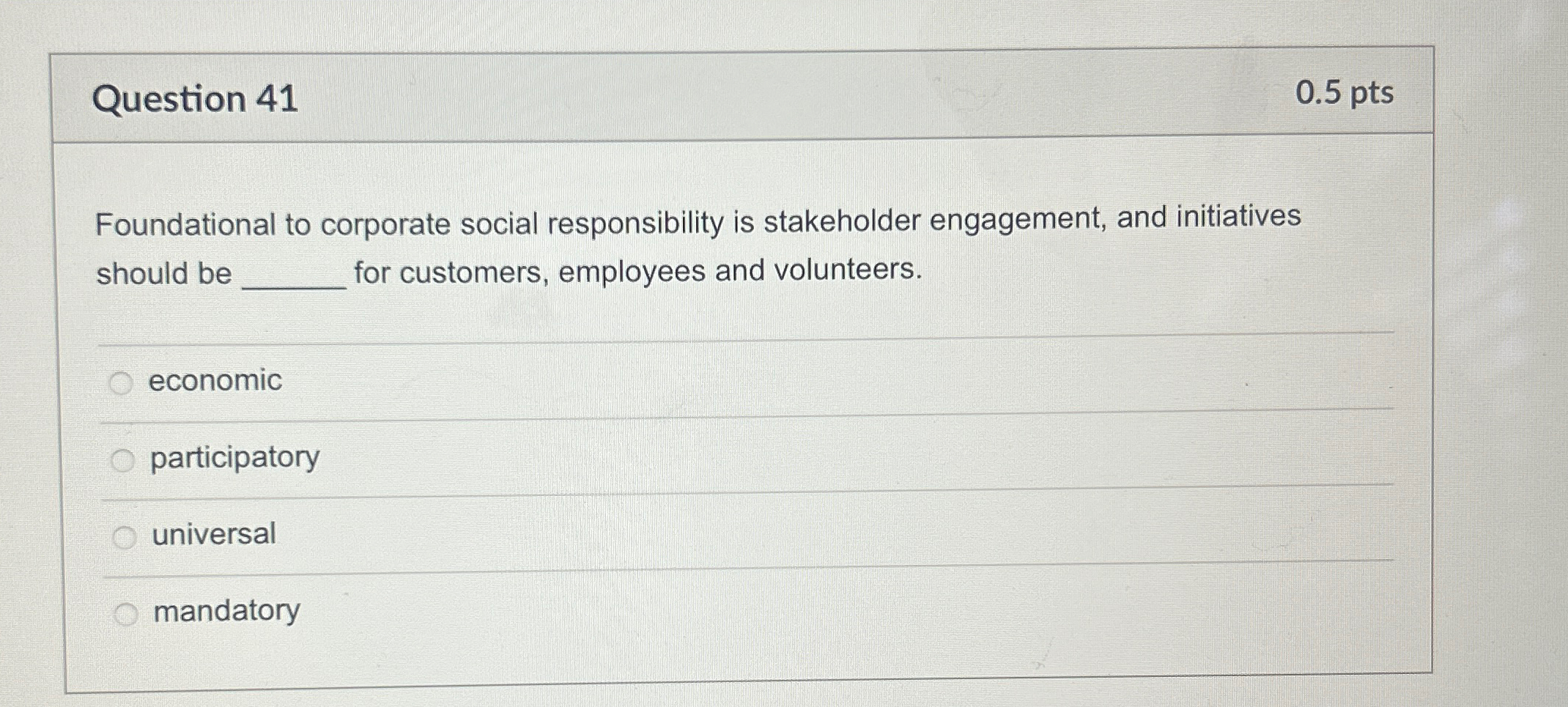  Question 41 0.5pts Foundational to corporate social responsibility is stakeholder engagement,