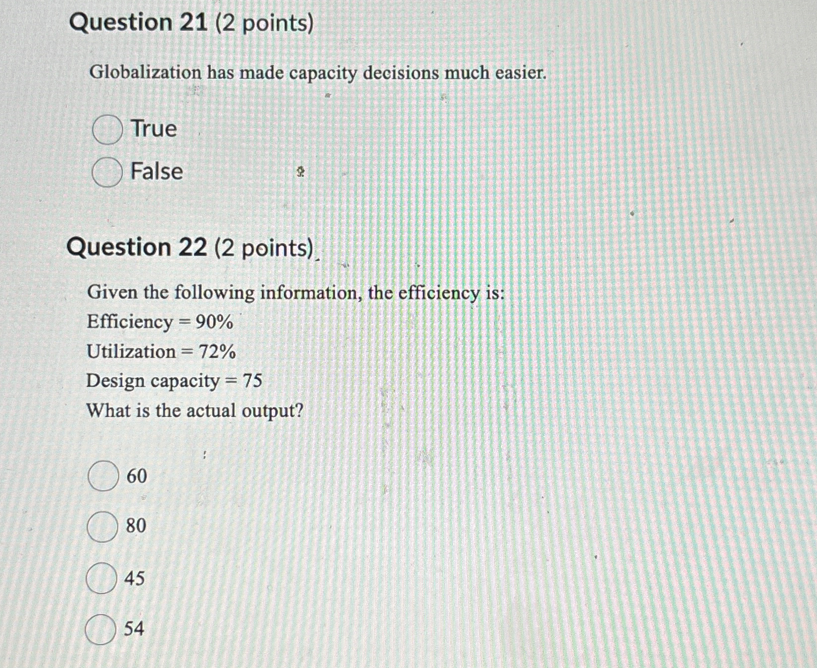  Question 21(2 points) Globalization has made capacity decisions much easier. True