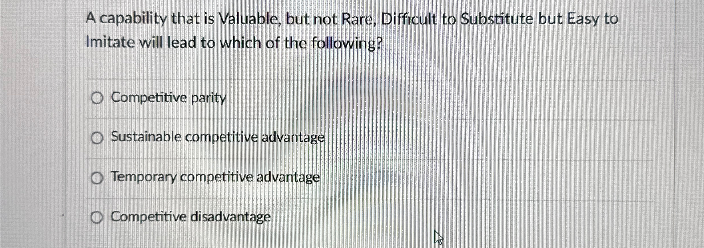  A capability that is Valuable, but not Rare, Difficult to Substitute